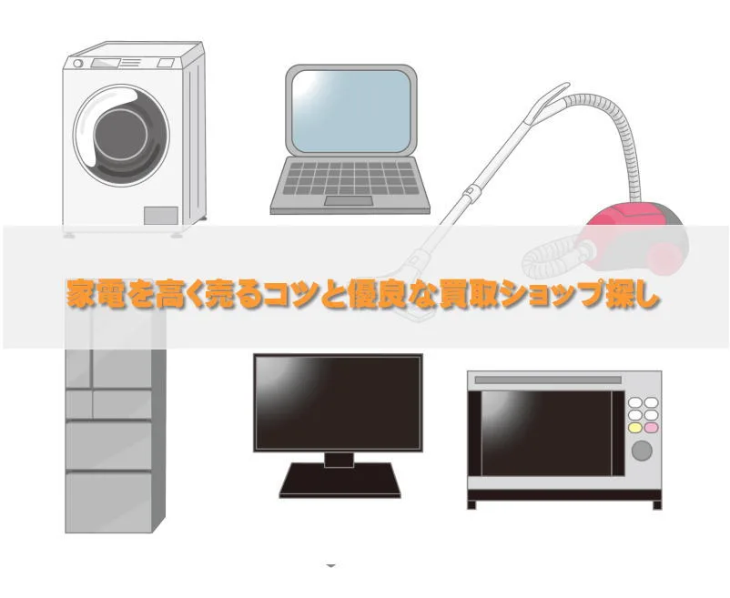 家電を高く売るコツと優良買取ショップ探し