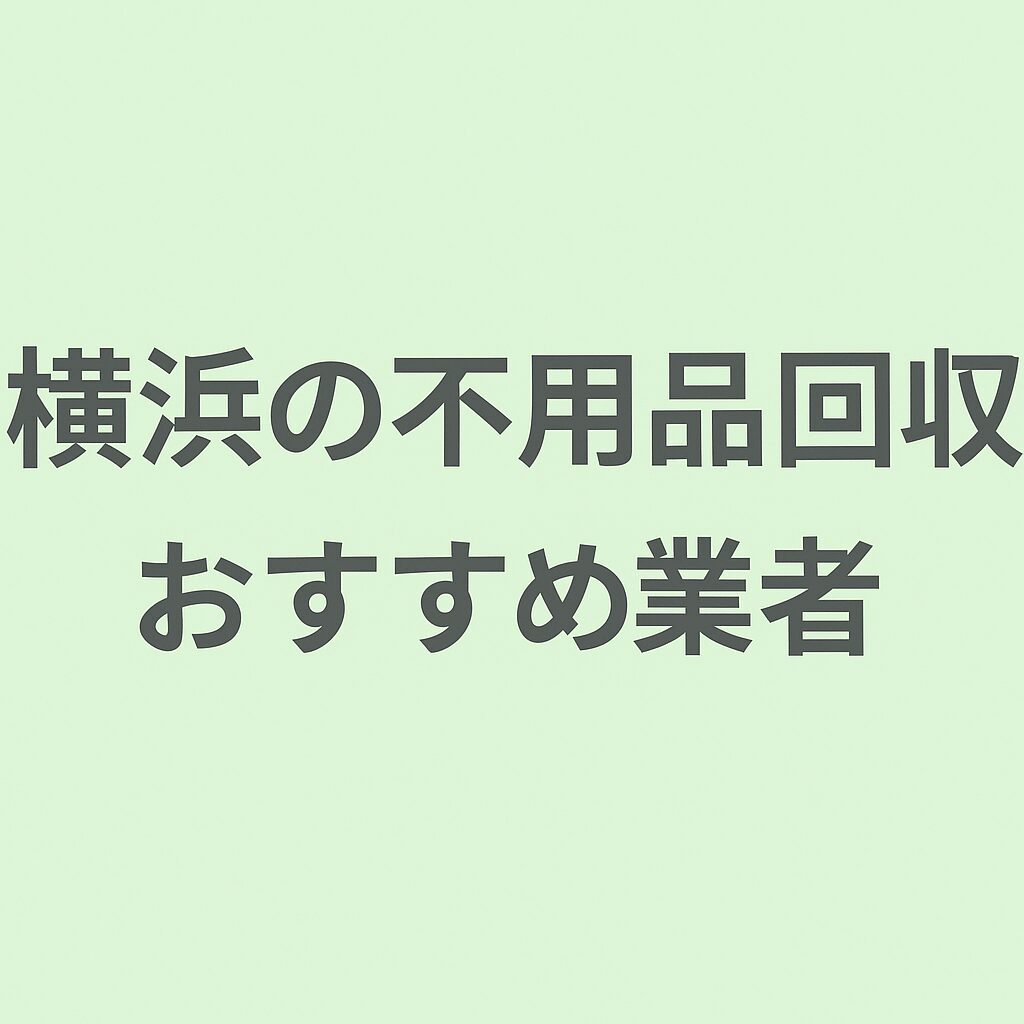 横浜の不用品回収おすすめ業者