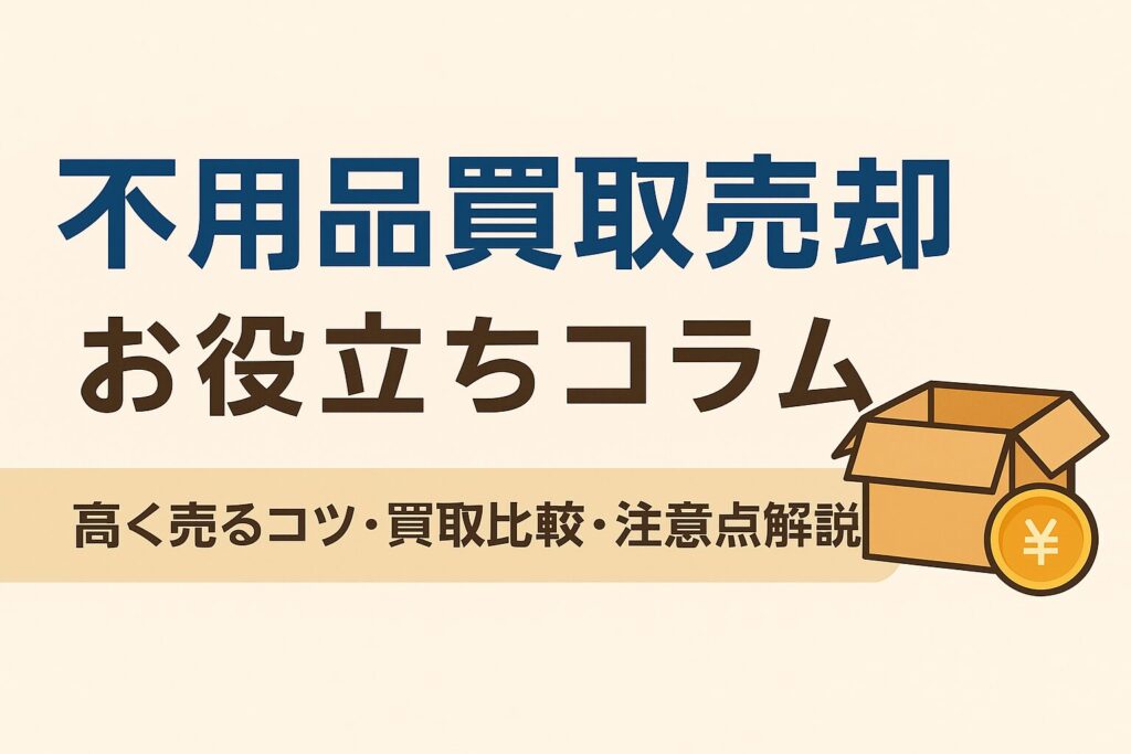 不用品買取・売却お役立ちコラム