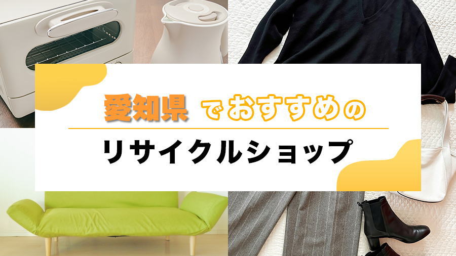 愛知県でおすすめのリサイクルショップ・買取店｜高く売るコツや宅配買取も紹介