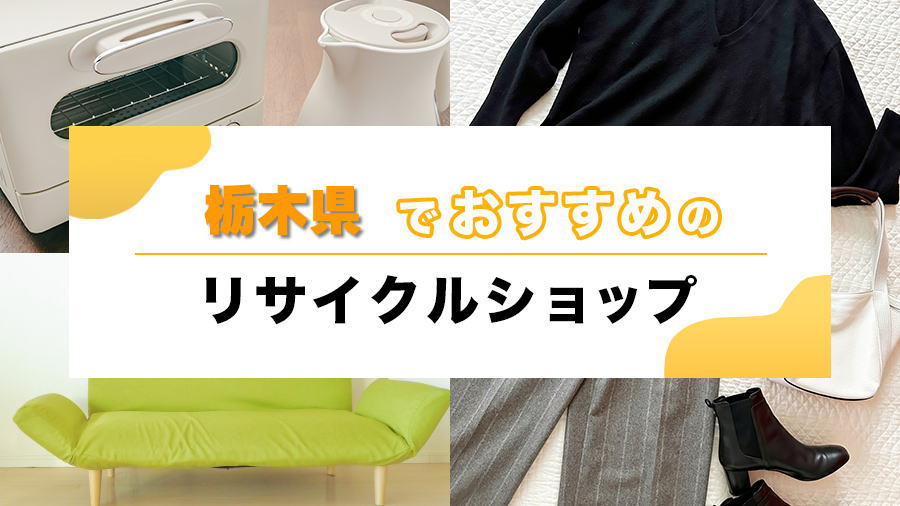栃木県でおすすめのリサイクルショップ・買取店｜高く売るコツや宅配買取も紹介